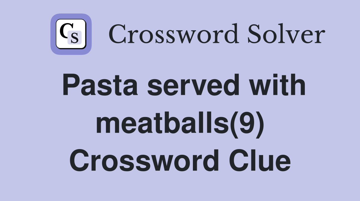 Pasta served with meatballs(9) Crossword Clue Answers Crossword Solver
